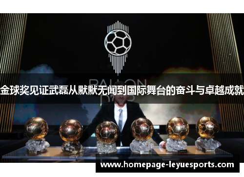 金球奖见证武磊从默默无闻到国际舞台的奋斗与卓越成就