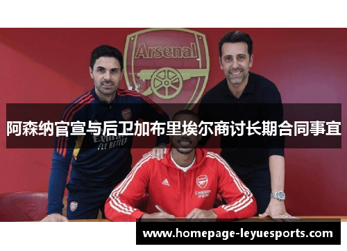 阿森纳官宣与后卫加布里埃尔商讨长期合同事宜
